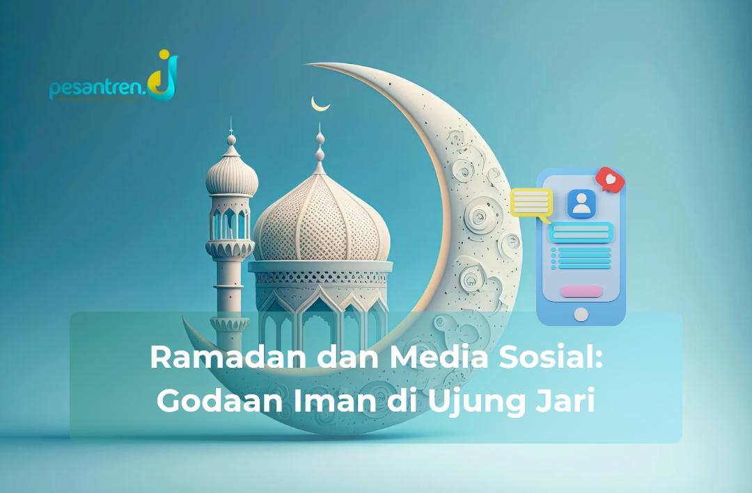 Ramadan dan Media Sosial: Godaan Iman di Ujung Jari