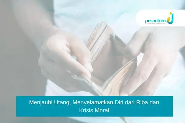 Menjauhi Utang, Menyelamatkan Diri dari Riba dan Krisis Moral